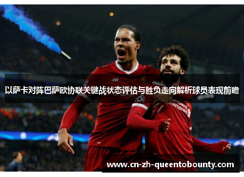 以萨卡对阵巴萨欧协联关键战状态评估与胜负走向解析球员表现前瞻