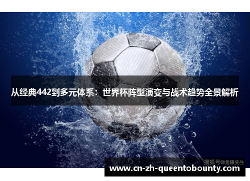 从经典442到多元体系：世界杯阵型演变与战术趋势全景解析