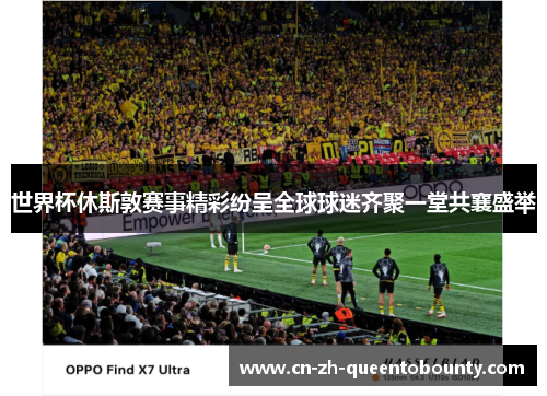 世界杯休斯敦赛事精彩纷呈全球球迷齐聚一堂共襄盛举 世界杯休斯敦赛事精彩纷呈全球球迷齐聚一堂共襄盛举