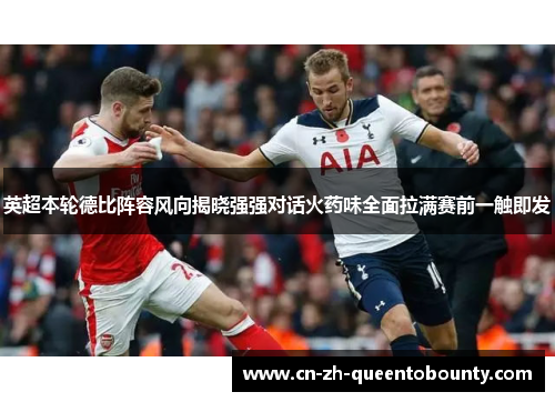 英超本轮德比阵容风向揭晓强强对话火药味全面拉满赛前一触即发