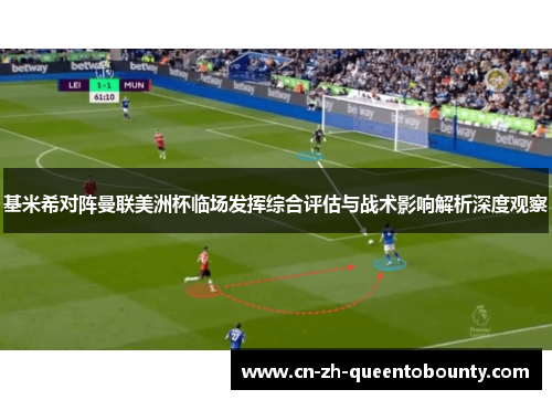 基米希对阵曼联美洲杯临场发挥综合评估与战术影响解析深度观察