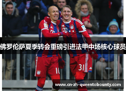 佛罗伦萨夏季转会重磅引进法甲中场核心球员 佛罗伦萨夏季转会重磅引进法甲中场核心球员