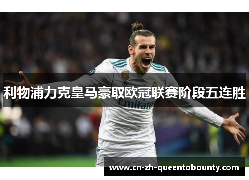 利物浦力克皇马豪取欧冠联赛阶段五连胜