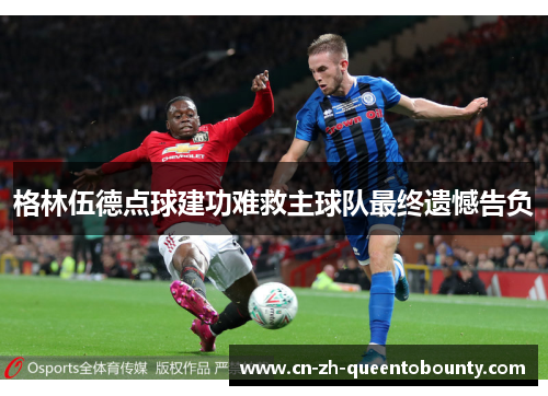 格林伍德点球建功难救主球队最终遗憾告负 格林伍德点球建功难救主球队最终遗憾告负