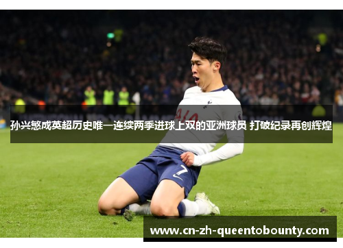 孙兴慜成英超历史唯一连续两季进球上双的亚洲球员 打破纪录再创辉煌