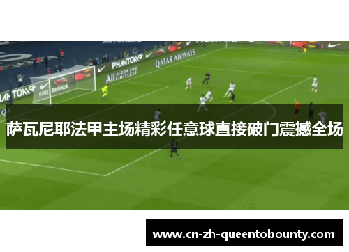 萨瓦尼耶法甲主场精彩任意球直接破门震撼全场 萨瓦尼耶法甲主场精彩任意球直接破门震撼全场