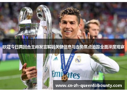 欧冠今日两回合主帅发言解码关键信息与走势焦点追踪全面深度观察 欧冠今日两回合主帅发言解码关键信息与走势焦点追踪全面深度观察